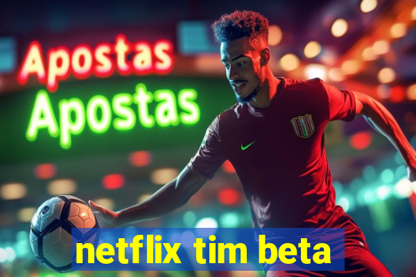 netflix tim beta